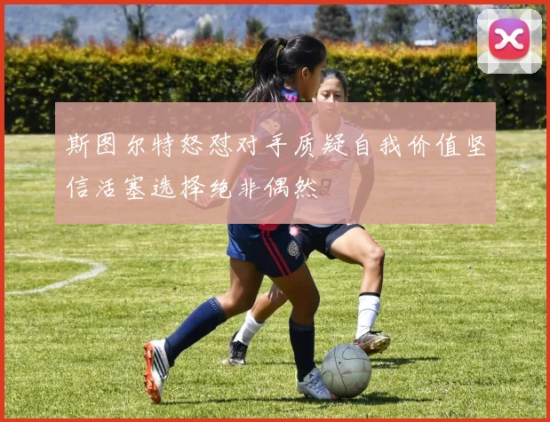 斯图尔特怒怼对手质疑自我价值坚信活塞选择绝非偶然