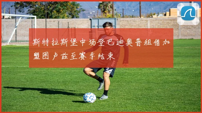 斯特拉斯堡中场登巴迪奥普租借加盟图卢兹至赛季结束