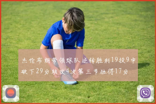 杰伦布朗带领球队逆转胜利19投9中砍下29分助攻4次第三节独得17分