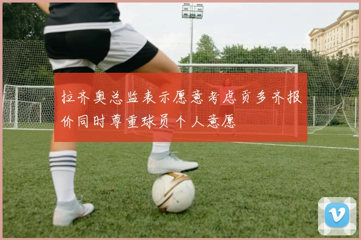 拉齐奥总监表示愿意考虑贡多齐报价同时尊重球员个人意愿